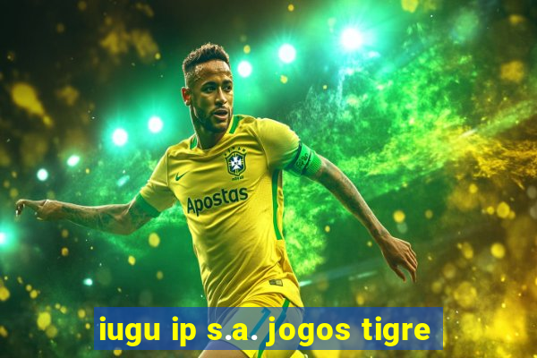 iugu ip s.a. jogos tigre